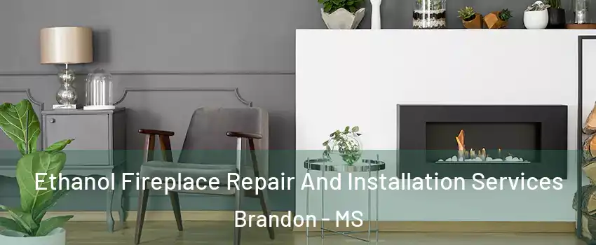 Ethanol Fireplace Repair And Installation Services Brandon - MS