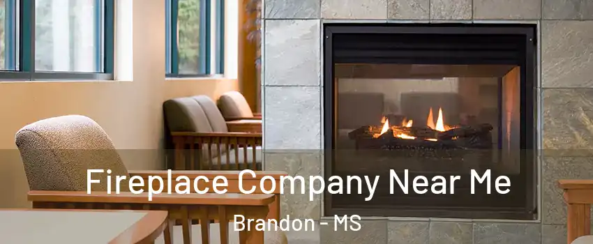  Fireplace Company Near Me Brandon - MS