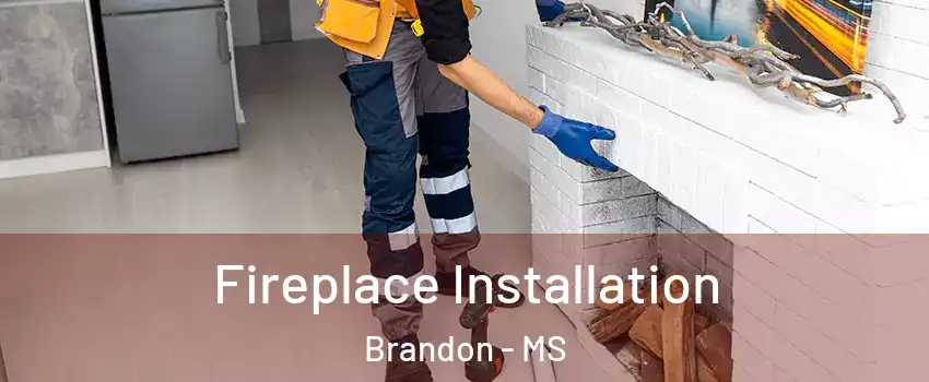  Fireplace Installation Brandon - MS