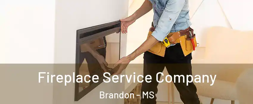 Fireplace Service Company Brandon - MS