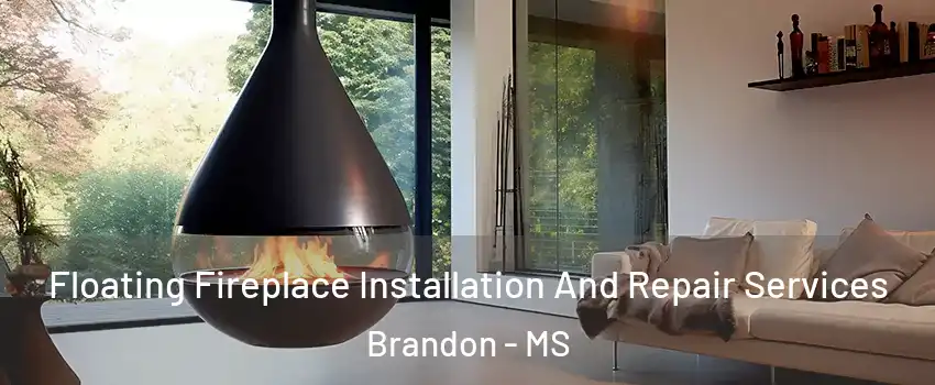  Floating Fireplace Installation And Repair Services Brandon - MS