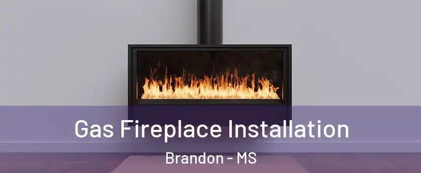  Gas Fireplace Installation Brandon - MS