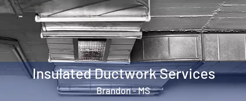  Insulated Ductwork Services Brandon - MS