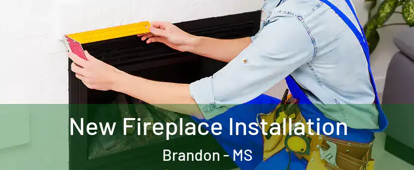  New Fireplace Installation Brandon - MS