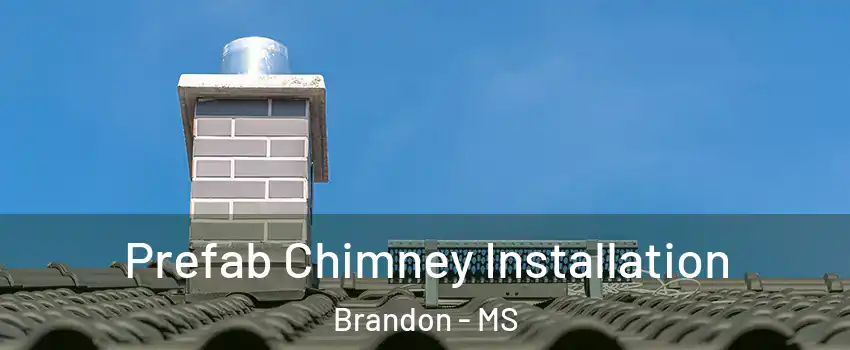  Prefab Chimney Installation Brandon - MS