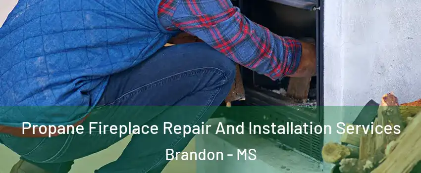  Propane Fireplace Repair And Installation Services Brandon - MS