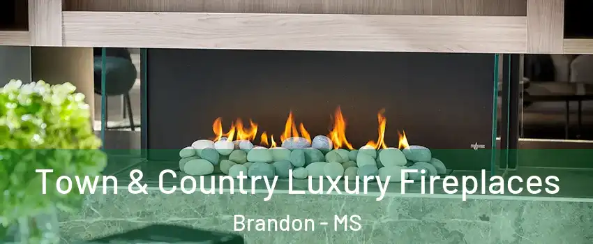  Town & Country Luxury Fireplaces Brandon - MS