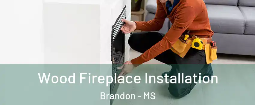  Wood Fireplace Installation Brandon - MS