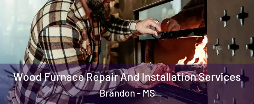  Wood Furnace Repair And Installation Services Brandon - MS